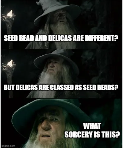 Three panelled image of Gandalf looking confused and reads ‘Seed bead and Delicas are different?’ ‘But Delicas are classed as Seed beads?’ ‘What sorcery is this?’