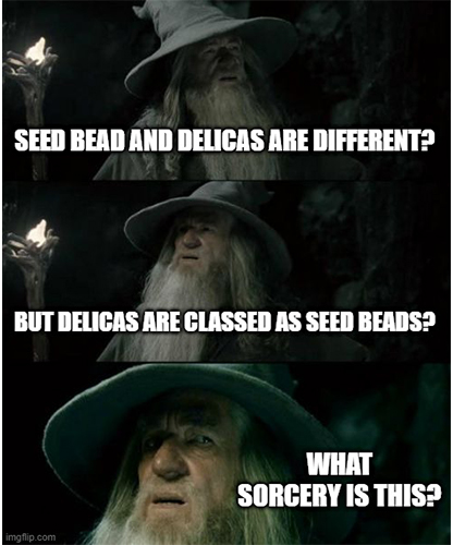 Three panelled image of Gandalf looking confused and reads ‘Seed bead and Delicas are different?’ ‘But Delicas are classed as Seed beads?’ ‘What sorcery is this?’